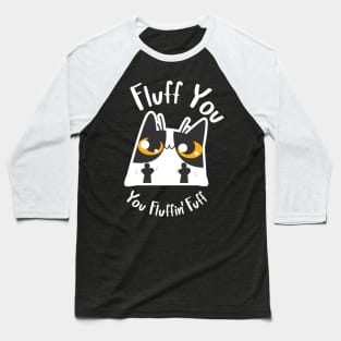 Fluff You, You Fluffin' Fuff Cat Baseball T-Shirt